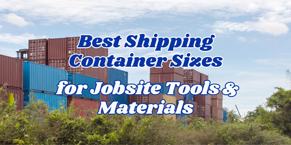 Best Shipping Container Sizes for Jobsite